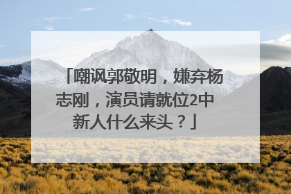 嘲讽郭敬明,嫌弃杨志刚,演员请就位2中新人什么来头?
