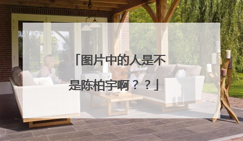 图片中的人是不是陈柏宇啊？？