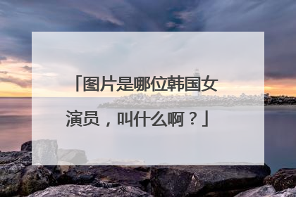 图片是哪位韩国女演员,叫什么啊?