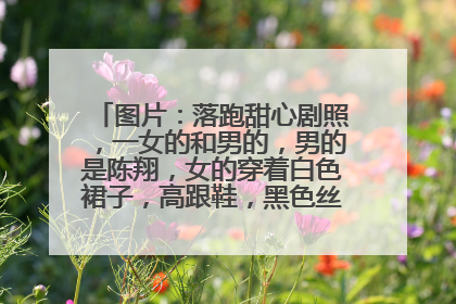 图片：落跑甜心剧照，一女的和男的，男的是陈翔，女的穿着白色裙子，高跟鞋，黑色丝袜，长头发