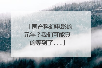 国产科幻电影的元年?我们可能真的等到了...