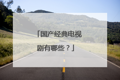 国产经典电视剧有哪些？