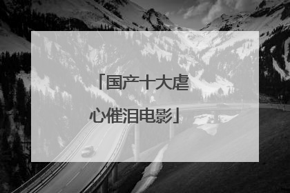 国产十大虐心催泪电影