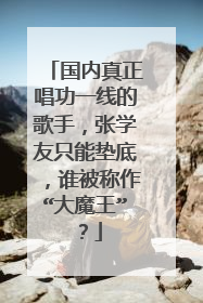 国内真正唱功一线的歌手,张学友只能垫底,谁被称作“大魔王”?