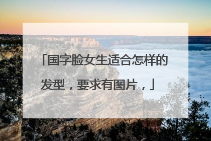 国字脸女生适合怎样的发型，要求有图片，