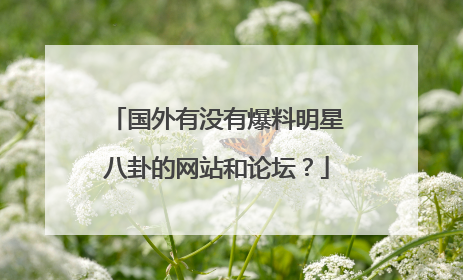 国外有没有爆料明星八卦的网站和论坛？
