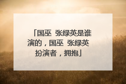 国巫 张绿英是谁演的,国巫 张绿英扮演者,拥抱