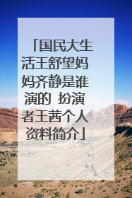 国民大生活王舒望妈妈齐静是谁演的 扮演者王茜个人资料简介