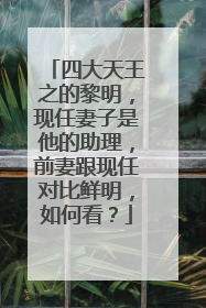 四大天王之的黎明，现任妻子是他的助理，前妻跟现任对比鲜明，如何看？