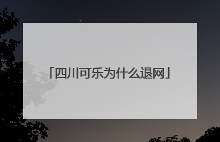 四川可乐为什么退网