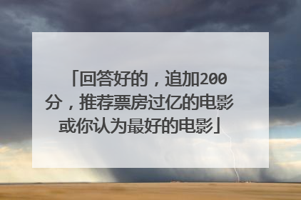 回答好的，追加200分，推荐票房过亿的电影或你认为最好的电影