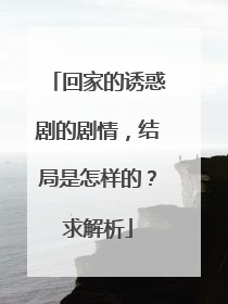 回家的诱惑剧的剧情,结局是怎样的?求解析