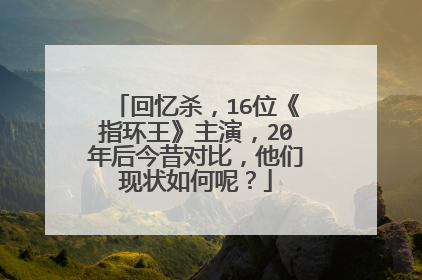回忆杀,16位《指环王》主演,20年后今昔对比,他们现状如何呢?