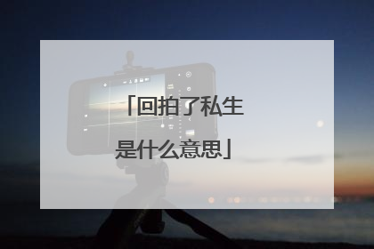 回拍了私生是什么意思
