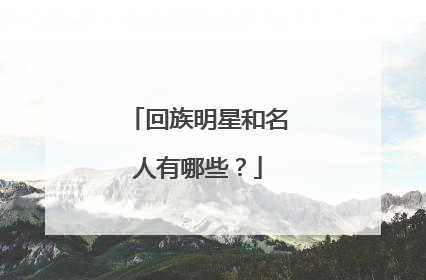 回族明星和名人有哪些？