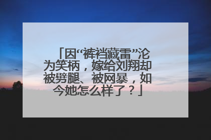因“裤裆藏雷”沦为笑柄，嫁给刘翔却被劈腿、被网暴，如今她怎么样了？
