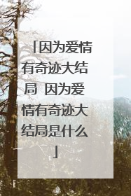 因为爱情有奇迹大结局 因为爱情有奇迹大结局是什么