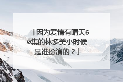 因为爱情有晴天60集的林多美小时候是谁扮演的?