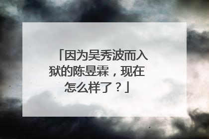 因为吴秀波而入狱的陈昱霖，现在怎么样了？