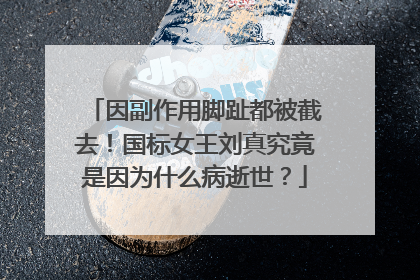 因副作用脚趾都被截去!国标女王刘真究竟是因为什么病逝世?