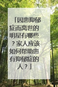 因患抑郁症而离世的明星有哪些？家人应该如何帮助患有抑郁症的人？