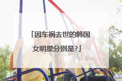 因车祸去世的韩国女明星分别是?