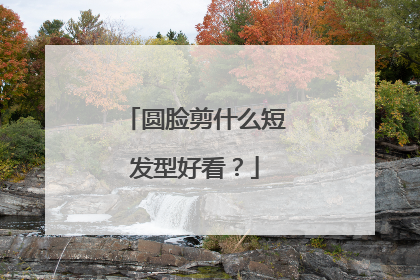 圆脸剪什么短发型好看?