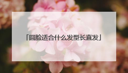 圆脸适合什么发型长直发