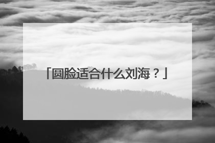 圆脸适合什么刘海？