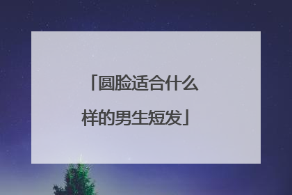 圆脸适合什么样的男生短发