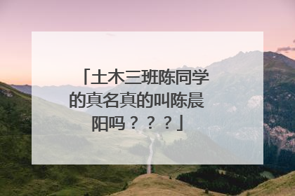 土木三班陈同学的真名真的叫陈晨阳吗???