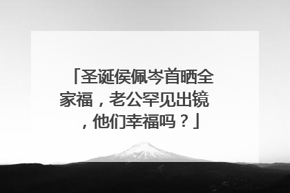 圣诞侯佩岑首晒全家福，老公罕见出镜，他们幸福吗？