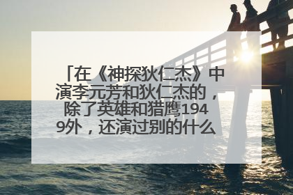 在《神探狄仁杰》中演李元芳和狄仁杰的，除了英雄和猎鹰1949外，还演过别的什么电视剧吗？