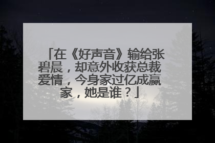 在《好声音》输给张碧晨，却意外收获总裁爱情，今身家过亿成赢家，她是谁？