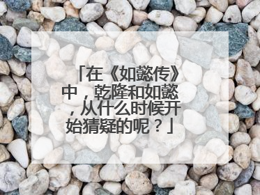 在《如懿传》中，乾隆和如懿，从什么时候开始猜疑的呢？