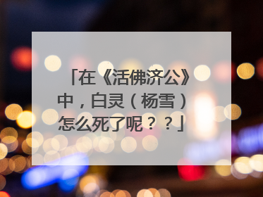 在《活佛济公》中，白灵（杨雪）怎么死了呢？？