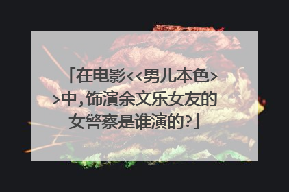 在电影<<男儿本色>>中,饰演余文乐女友的女警察是谁演的?