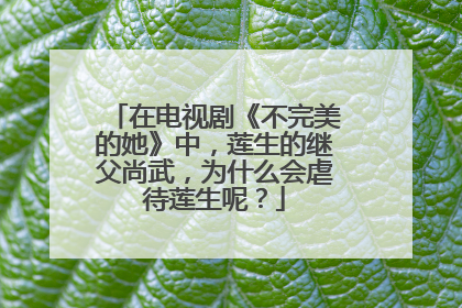 在电视剧《不完美的她》中，莲生的继父尚武，为什么会虐待莲生呢？