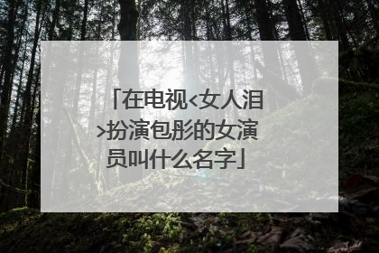 在电视<女人泪>扮演包彤的女演员叫什么名字