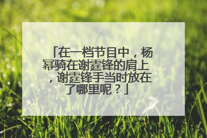 在一档节目中,杨幂骑在谢霆锋的肩上,谢霆锋手当时放在了哪里呢?