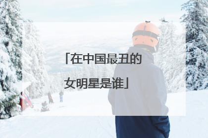 在中国最丑的女明星是谁