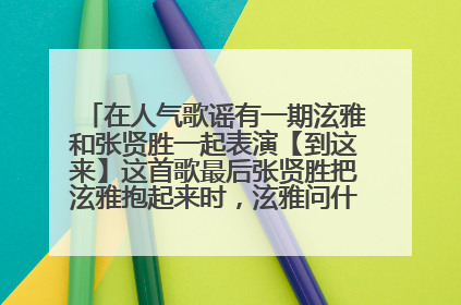 在人气歌谣有一期泫雅和张贤胜一起表演【到这来】这首歌最后张贤胜把泫雅抱起来时，泫雅问什么要遮住张贤