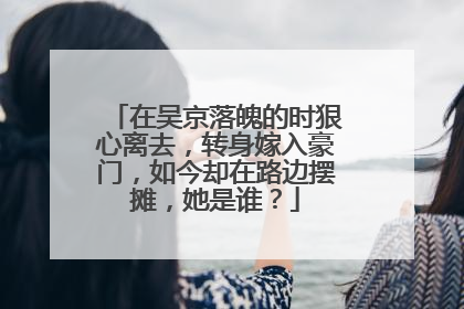 在吴京落魄的时狠心离去,转身嫁入豪门,如今却在路边摆摊,她是谁?