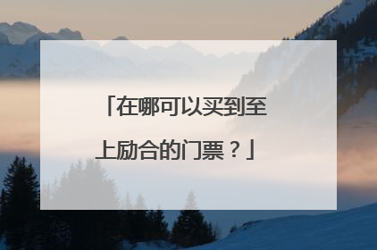 在哪可以买到至上励合的门票？
