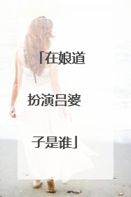 在娘道扮演吕婆子是谁