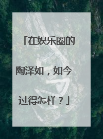 在娱乐圈的陶泽如,如今过得怎样?