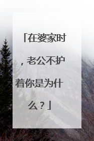 在婆家时，老公不护着你是为什么？