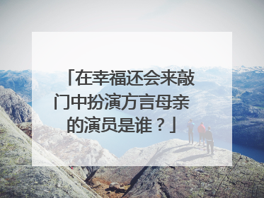 在幸福还会来敲门中扮演方言母亲的演员是谁?