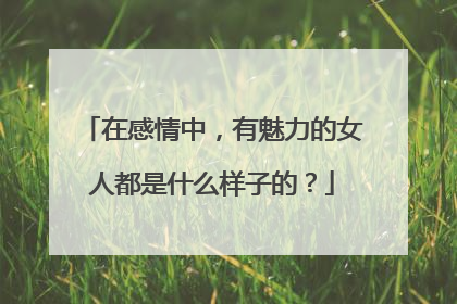 在感情中，有魅力的女人都是什么样子的？