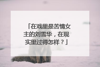 在戏里是苦情女主的刘雪华,在现实里过得怎样?